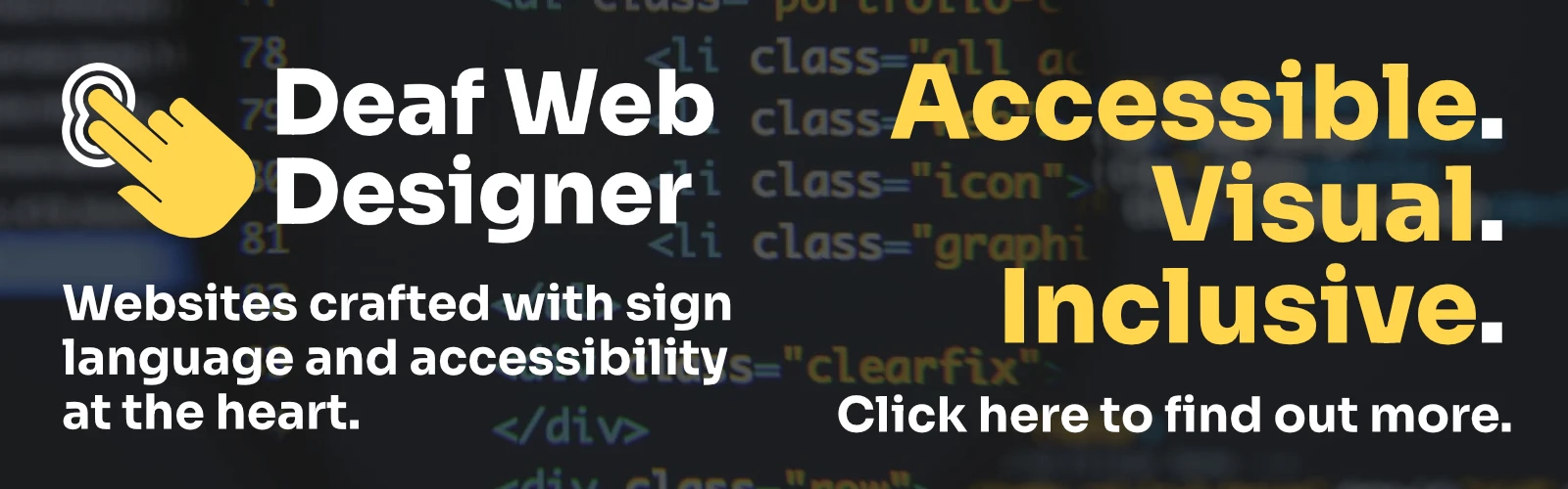 Banner for Deaf Web Designer with a hand icon, text about sign language and accessibility, and bold words: Accessible. Visual. Inclusive. Background shows HTML code.
